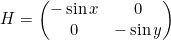 \[H=\begin{pmatrix}-\sin x & 0 \\ 0 & -\sin y\end{pmatrix}\]