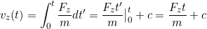 \[ v_z(t) = \int_0^t \frac{F_z}{m} dt' = \frac{F_z t'}{m}\big|_0^t + c = \frac{F_z t}{m} + c\]
