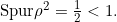 \text{Spur} \rho^2 = \frac{1}{2} < 1.