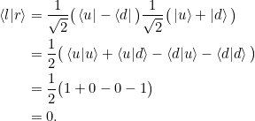 \begin{align*}\braket{l|r} &= \frac{1}{\sqrt{2}} \big(\bra{u} - \bra{d} \big) \frac{1}{\sqrt{2}} \big(\ket{u} + \ket{d} \big)\\&= \frac{1}{2}\big( \braket{u|u} + \braket{u|d} - \braket{d|u} - \braket{d|d} \big)\\&= \frac{1}{2} \big( 1 + 0 - 0 - 1\big)\\&= 0.\end{align*}