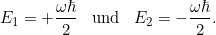 \[ E_1 = +\frac{\omega \hbar}{2} \;\;\;\text{und}\;\;\;E_2=-\frac{\omega \hbar}{2}. \]