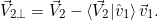 \[   \vec{V}_{2\perp} = \vec{V}_2-\braket{\vec{V}_2|\hat{v}_1} \vec{v}_1. \]