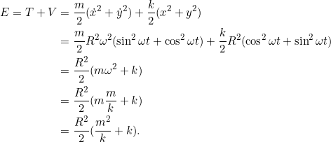 \begin{align*}E = T + V &= \frac{m}{2} (\dot{x}^2 + \dot{y}^2 ) + \frac{k}{2}(x^2 + y^2)\\&= \frac{m}{2}R^2\omega^2(\sin^2 \omega t + \cos^2 \omega t) + \frac{k}{2}R^2(\cos^2 \omega t + \sin^2 \omega t)\\&= \frac{R^2}{2}(m \omega^2 + k)\\&= \frac{R^2}{2}(m \frac{m}{k} + k)\\&= \frac{R^2}{2} (\frac{m^2}{k} + k).\end{align*}