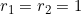 r_1 = r_2 = 1