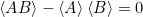 \braket{AB} - \braket{A}\braket{B} =0