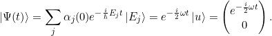 \[ \ket{\Psi(t)} = \sum_j \alpha_j(0) e^{-\frac{i}{\hbar} E_j t} \ket{E_j} = e^{-\frac{i}{2 }\omega t} \ket{u} = \begin{pmatrix} e^{-\frac{i}{2 }\omega t} \\ 0 \end{pmatrix}. \]