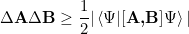 \[ \Delta \textbf{A} \Delta \textbf{B} \ge \frac{1}{2} |  \braket{\Psi | [\op{A,B}]  \Psi}  | \]