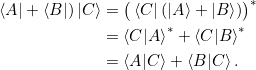 \begin{align*}\bra{A} + \bra{B})\ket{C} &= \big( \bra{C} (\ket{A} + \ket{B}) \big)^*\\&= \braket{C|A}^* + \braket{C|B}^* \\&=\braket{A|C} + \braket{B|C}.\end{align*}