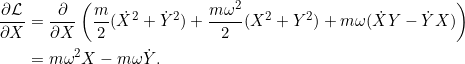 \[\begin{split}\pd{\Lag}{X} &= \pd{}{X} \left( \frac{m}{2} (\dot{X}^2 + \dot{Y}^2) + \dfrac{m\omega^2}{2} (X^2 + Y^2) + m\omega(\dot{X}Y - \dot{Y}X)\right)\\&= m \omega^2 X - m \omega \dot{Y}.\end{split}\]