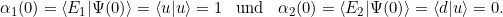 \alpha_1(0) = \braket{E_1|\Psi(0)} = \braket{u|u} = 1 \;\;\;\text{und}\;\;\; \alpha_2(0) = \braket{E_2|\Psi(0)} = \braket{d|u} = 0.