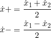 \begin{align*}\dot{x}+ &= \frac{\dot{x}_1+\dot{x}_2}{2}\\ \dot{x}- &= \frac{\dot{x}_1-\dot{x}_2}{2}\end{align*}