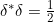 \delta^*\delta = \frac{1}{2}