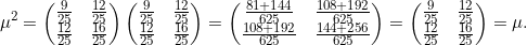 \[ \mu^2 = \begin{pmatrix} \frac{9}{25} & \frac{12}{25} \\ \frac{12}{25} & \frac{16}{25}\end{pmatrix} \begin{pmatrix} \frac{9}{25} & \frac{12}{25} \\ \frac{12}{25} & \frac{16}{25}\end{pmatrix} =\begin{pmatrix} \frac{81 + 144}{625} & \frac{108 + 192}{625} \\ \frac{108 + 192}{625} & \frac{144 + 256}{625}\end{pmatrix} = \begin{pmatrix}\frac{9}{25} & \frac{12}{25} \\ \frac{12}{25} & \frac{16}{25}\end{pmatrix} = \mu.\]