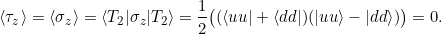 \[ \braket{\tau_z} = \braket{\sigma_z} = \braket{T_2| \sigma_z |T_2} = \frac{1}{2}\big( (\bra{uu} + \bra{dd}) (\ket{uu} -\ket{dd}) \big) = 0. \]