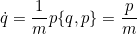 \[ \dot{q} = \frac{1}{m} p \{q,p\} = \frac{p}{m} \]