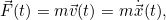 \[ \vec{F}(t) = m \vec{v}(t) = m \dot{\vec{x}}(t),\]