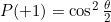 P(+1) = \cos^2 \frac{\theta}{2}