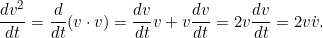 \[\frac{dv^2}{dt} = \frac{d}{dt} (v \cdot v) = \frac{dv}{dt} v + v \frac{dv}{dt} = 2v \frac{dv}{dt} = 2 v \dot{v}.\]