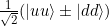 \frac{1}{\sqrt{2}} (\ket{uu} \pm \ket{dd})
