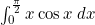 \int_{0}^{\frac{\pi}{2}} x \cos x\; dx