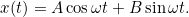 \[ x(t) = A\cos \omega t + B \sin \omega t. \]