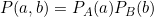 P(a,b) = P_A(a) P_B(b)