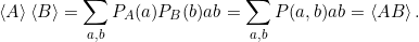 \[ \braket{A}\braket{B} = \sum_{a,b} P_A(a)P_B(b) ab = \sum_{a,b} P(a,b) ab = \braket{AB}.\]