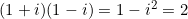 (1+i)(1-i) = 1 - i^2=2