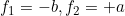 f_1 = -b, f_2 = +a