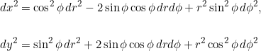\[\begin{split}dx^2 &= \cos^2 \phi\, dr^2 - 2 \sin \phi \cos \phi\, dr d\phi+ r^2 \sin^2 \phi\, d\phi^2,\\ \\dy^2 &= \sin^2 \phi\, dr^2 + 2 \sin \phi \cos \phi\, dr d\phi + r^2 \cos^2 \phi\, d\phi^2\end{split}\]