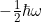 -\frac{1}{2} \hbar\omega