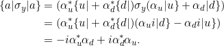 \begin{align*} \{a|\sigma_y|a\} &= (\alpha_u^* \{u| + \alpha_d^* \{d| ) \sigma_y (\alpha_u |u\} + \alpha_d |d\} ) \\&= (\alpha_u^* \{u| + \alpha_d^* \{d| ) (\alpha_u i|d\} - \alpha_d i|u\} )\\&= -i \alpha_u^*\alpha_d + i\alpha_d^*\alpha_u.\end{align*}