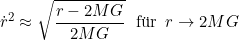 \[\dot{r}^2 \approx \sqrt{\frac{r-2MG}{2MG}} \,\,\,\,\text{für} \,\,\, r\rightarrow 2MG\]