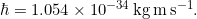  \hbar = \SI{1,054e-34}{\kilo\gram \meter \per \second}.
