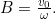 B= \frac{v_0}{\omega}.
