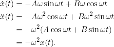 \[\begin{split}\dot{x}(t) &= -A \omega \sin \omega t + B \omega \cos \omega t \\\ddot{x}(t) &= -A \omega^2 \cos \omega t + B \omega^2 \sin \omega t\\ &= - \omega^2 (A\cos \omega t + B \sin \omega t)\\ &= -\omega^2 x(t).\end{split}\]