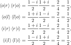 \begin{align*}\braket{o|r}\braket{r|o} &= \frac{1-i}{2} \frac{1+i}{2}= \frac{2}{4} = \frac{1}{2},\\\braket{o|l} \braket{l|o} &= \frac{1+i}{2} \frac{1-i}{2}= \frac{2}{4}=\frac{1}{2},\\\braket{i|r} \braket{r|i}&= \frac{1+i}{2} \frac{1-i}{2}= \frac{2}{4} = \frac{1}{2},\\\braket{i|l}\braket{l|i} &= \frac{1-i}{2} \frac{1+i}{2}= \frac{2}{4}=\frac{1}{2}.\end{align*}