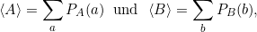 \[ \braket{A} = \sum_a P_A(a) \;\;\text{und} \;\; \braket{B} = \sum_b P_B(b), \]