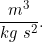 \[\frac{m^3}{kg\;s^2}.\]